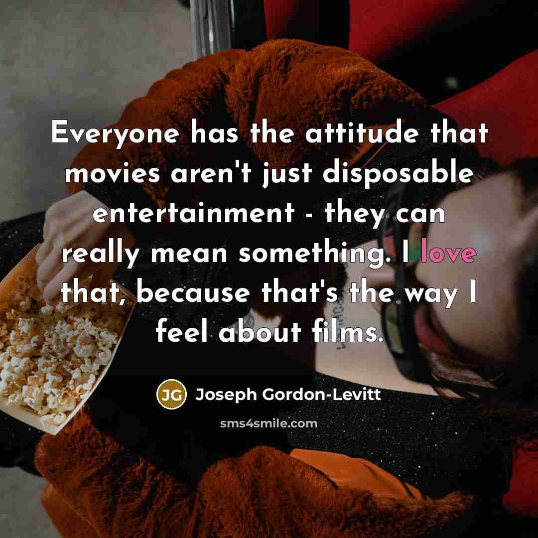 “Everyone has the attitude that movies aren't just disposable entertainment…” quote by Joseph Gordon-Levitt