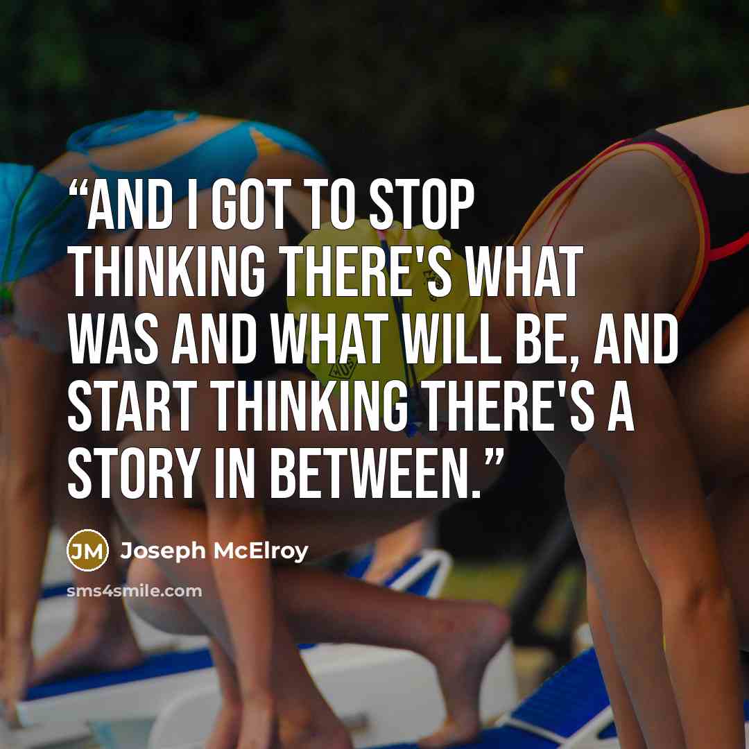 “And I got to stop thinking there's what was and what will be, and start thinking there's a story in between.” quote by Joseph McElroy
