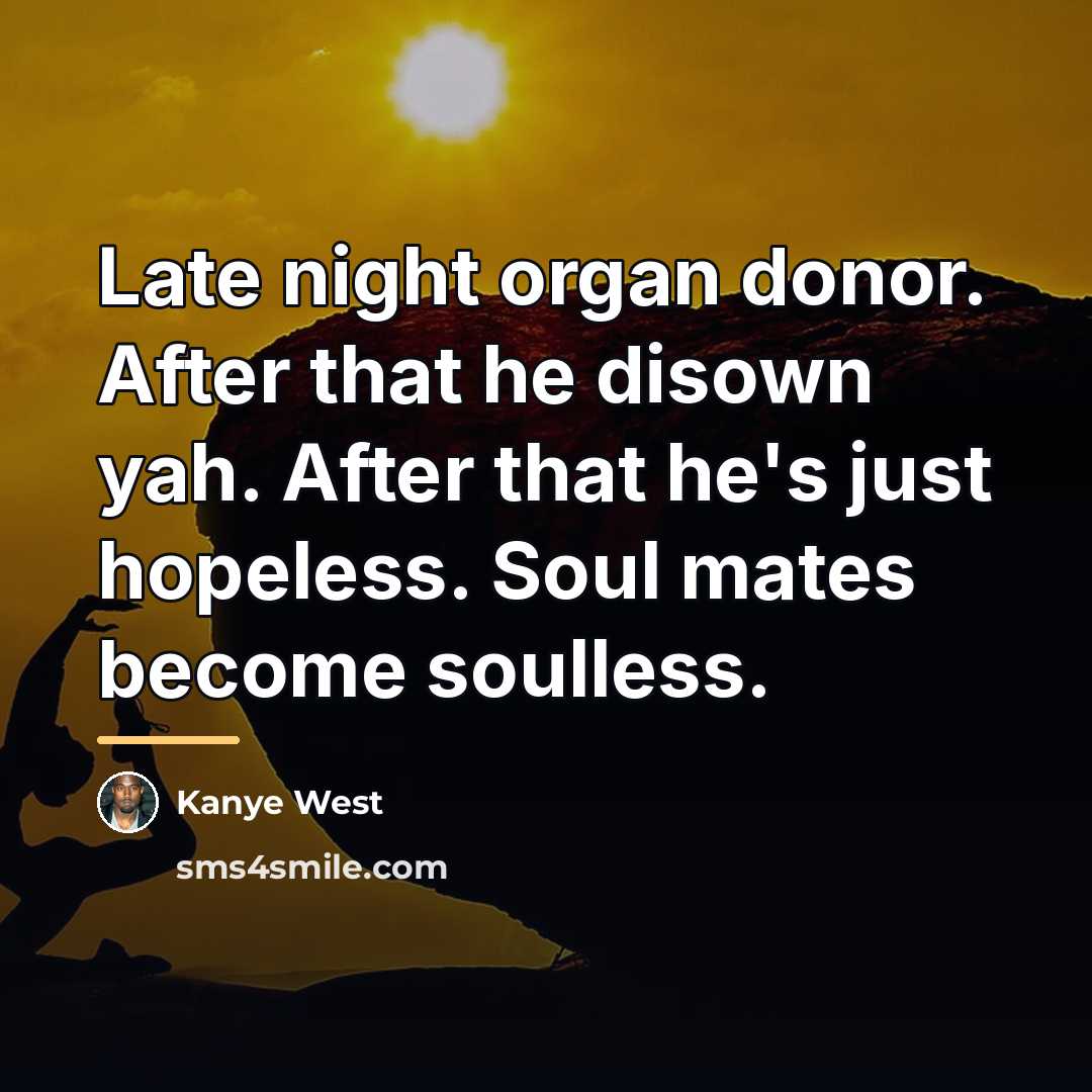 “Late night organ donor. After that he disown yah. After…” quote by Kanye West