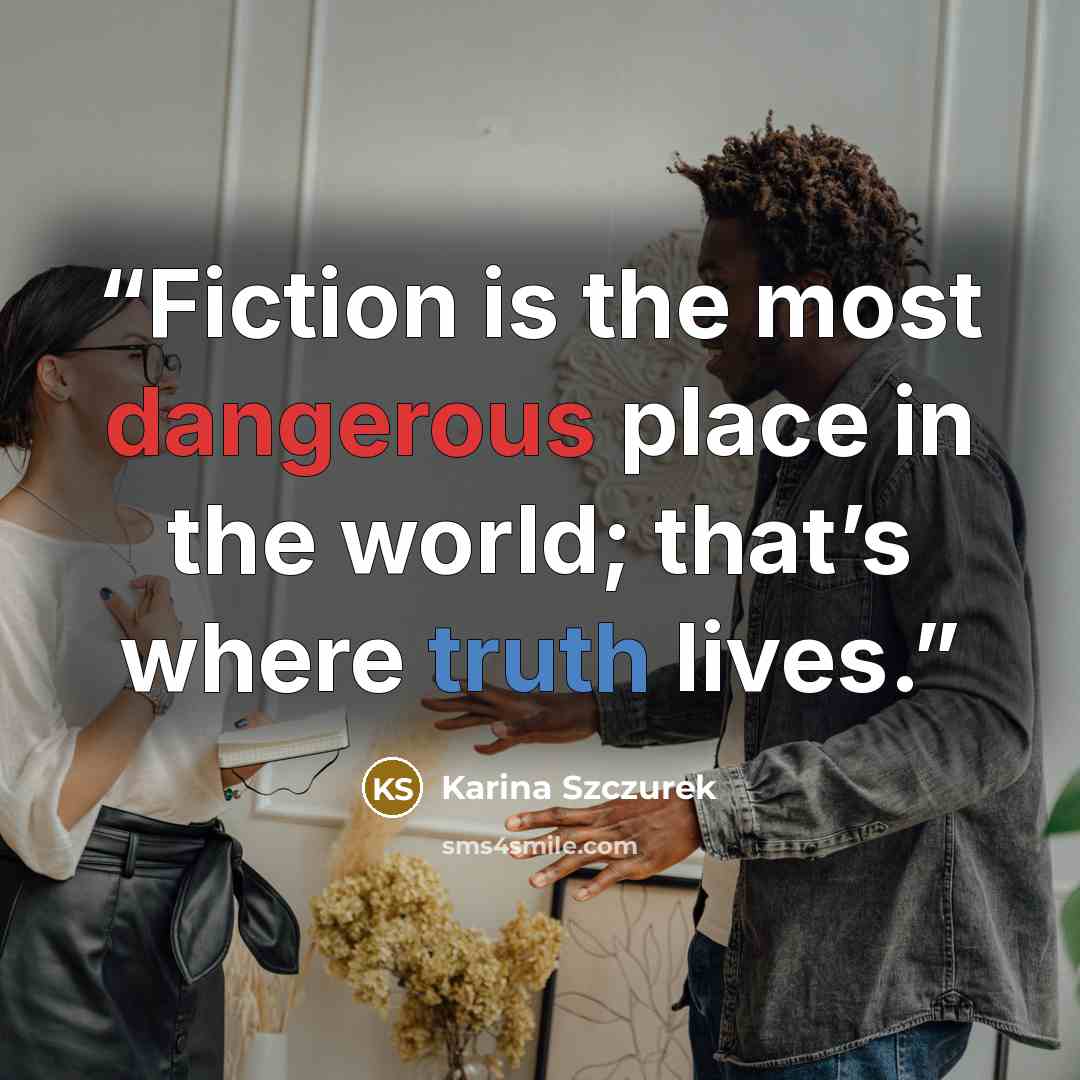 “Fiction is the most dangerous place in the world; that’s where truth lives.” quote by Karina Szczurek