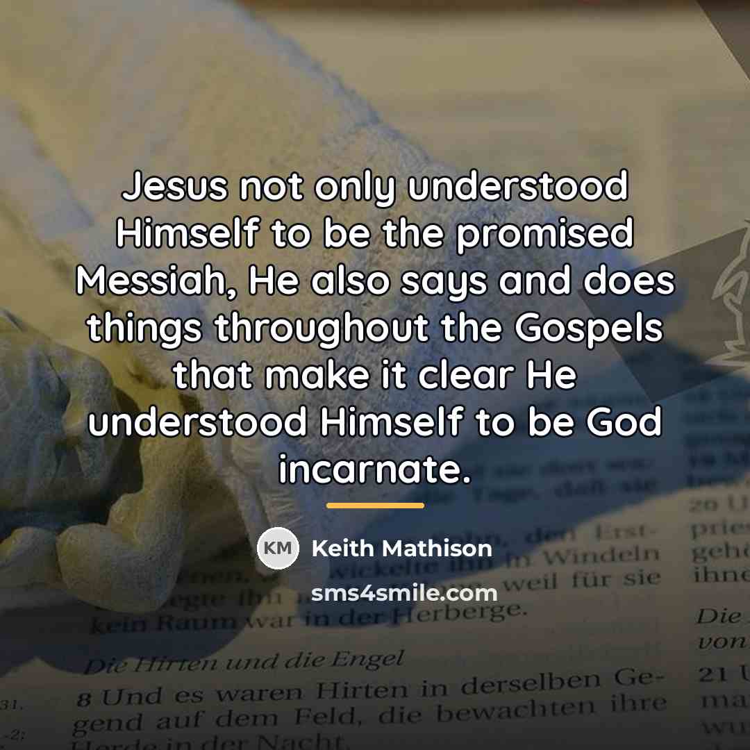“Jesus not only understood Himself to be the promised Messiah,…” quote by Keith Mathison