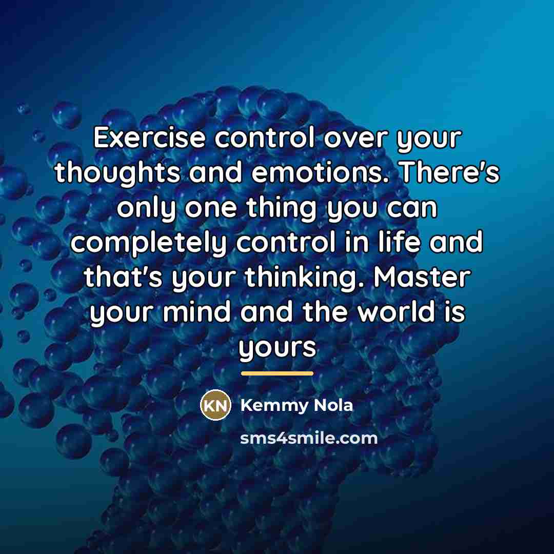 “Exercise control over your thoughts and emotions. There's only one…” quote by Kemmy Nola