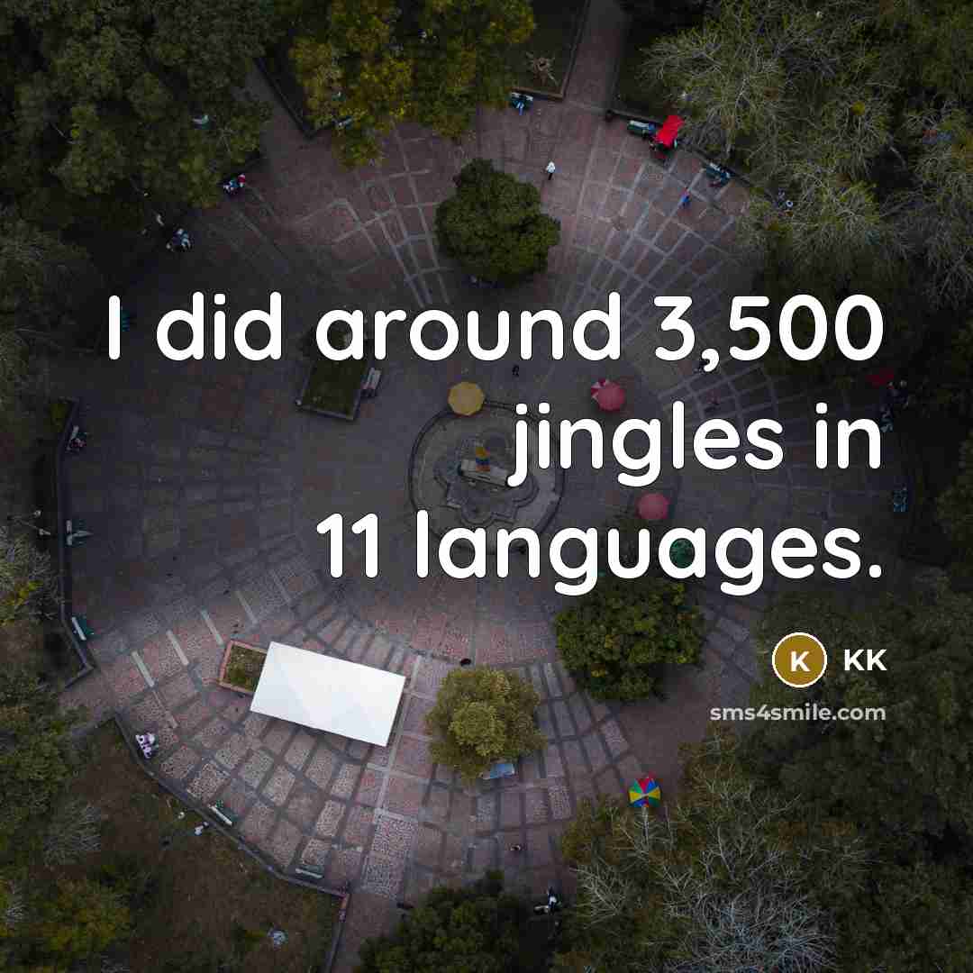 “I did around 3,500 jingles in 11 languages.…” quote by KK