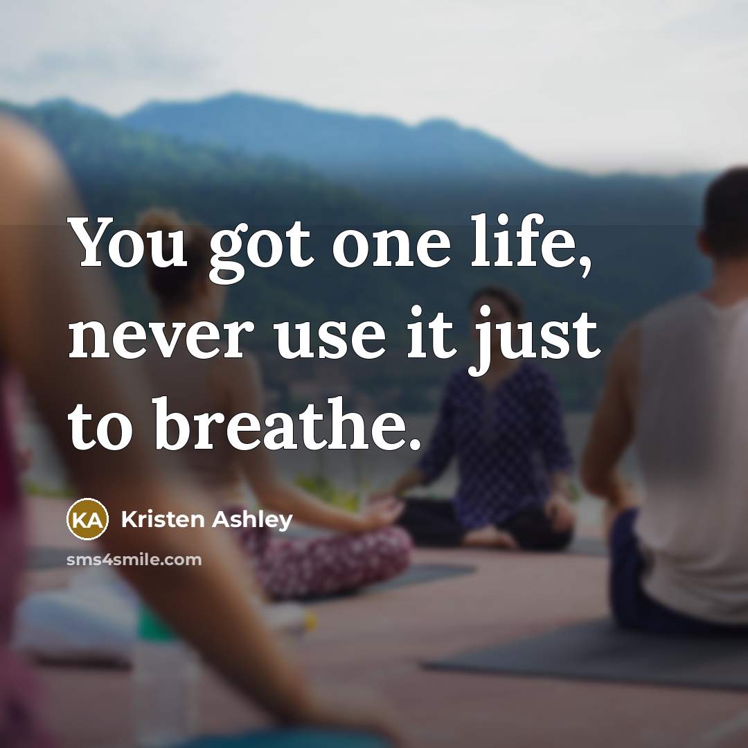 “You got one life, never use it just to breathe.…” quote by Kristen Ashley