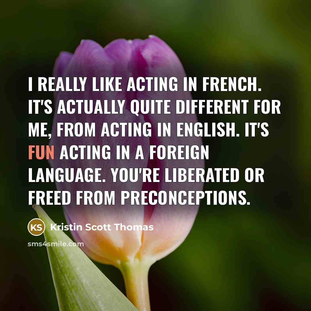 “I really like acting in French. It's actually quite different…” quote by Kristin Scott Thomas