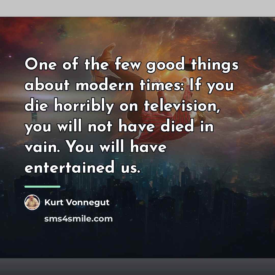 “One of the few good things about modern times: If…” quote by Kurt Vonnegut