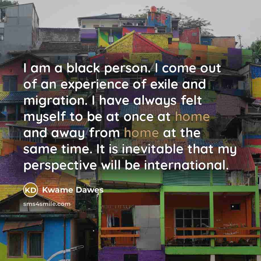 “I am a black person. I come out of an…” quote by Kwame Dawes