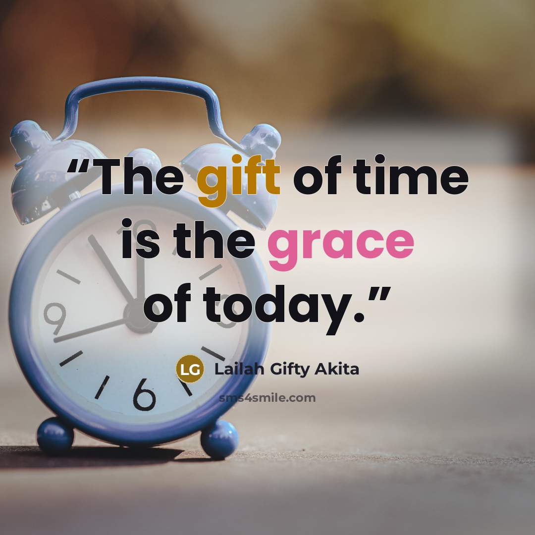 “The gift of time is the grace of today.” quote by Lailah Gifty Akita