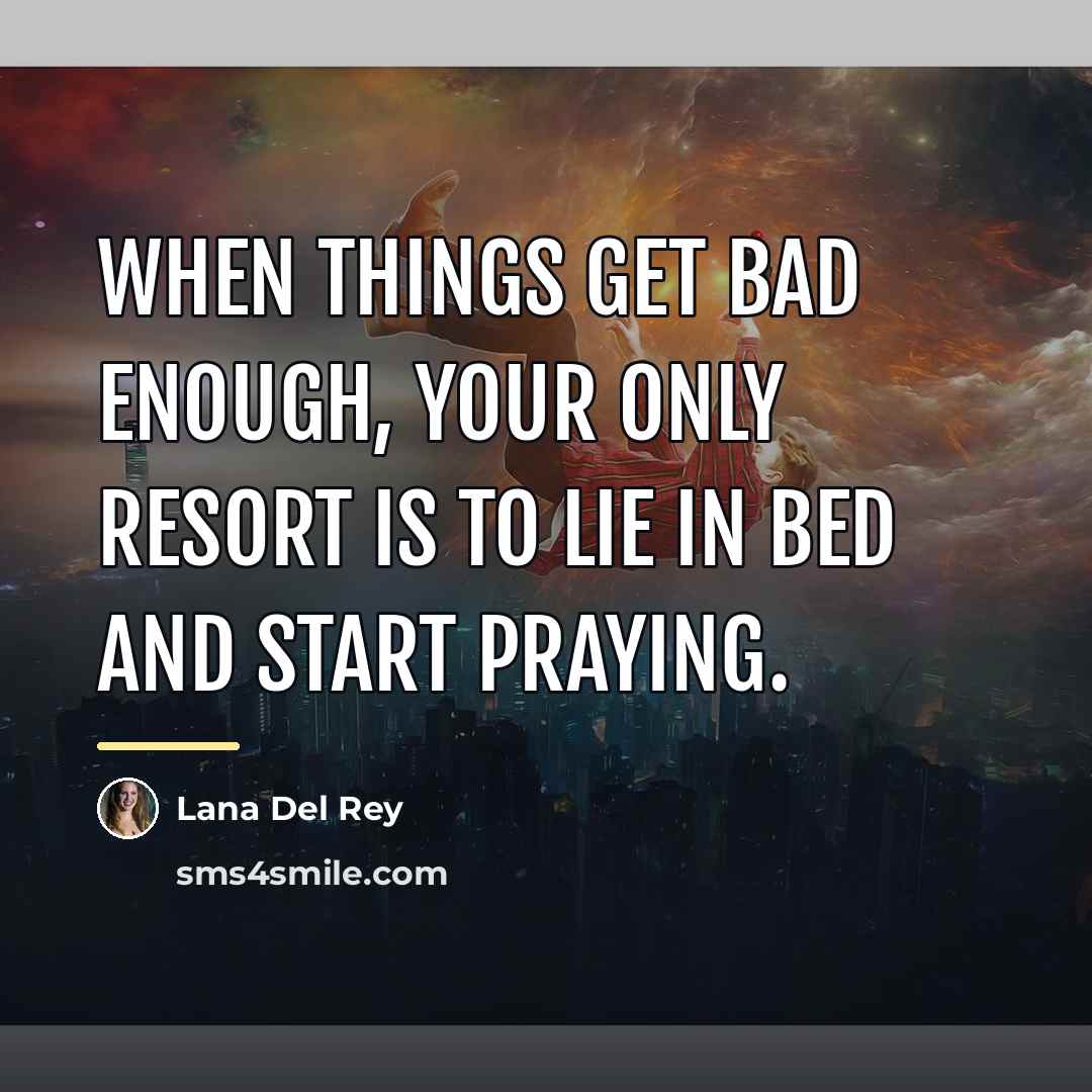 “When things get bad enough, your only resort is to…” quote by Lana Del Rey