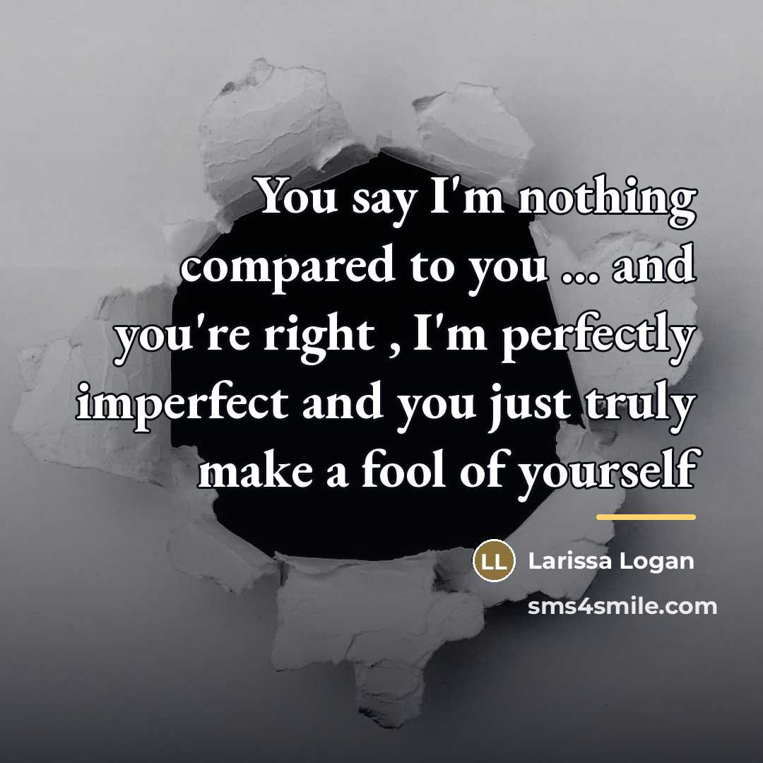 “You say I'm nothing compared to you ... and you're…” quote by Larissa Logan