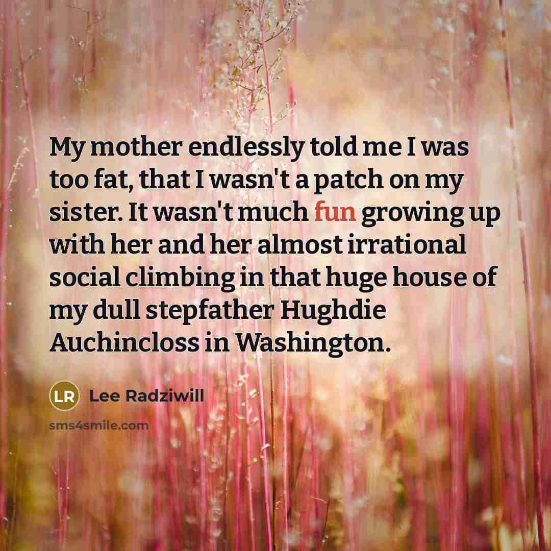 “My mother endlessly told me I was too fat, that…” quote by Lee Radziwill