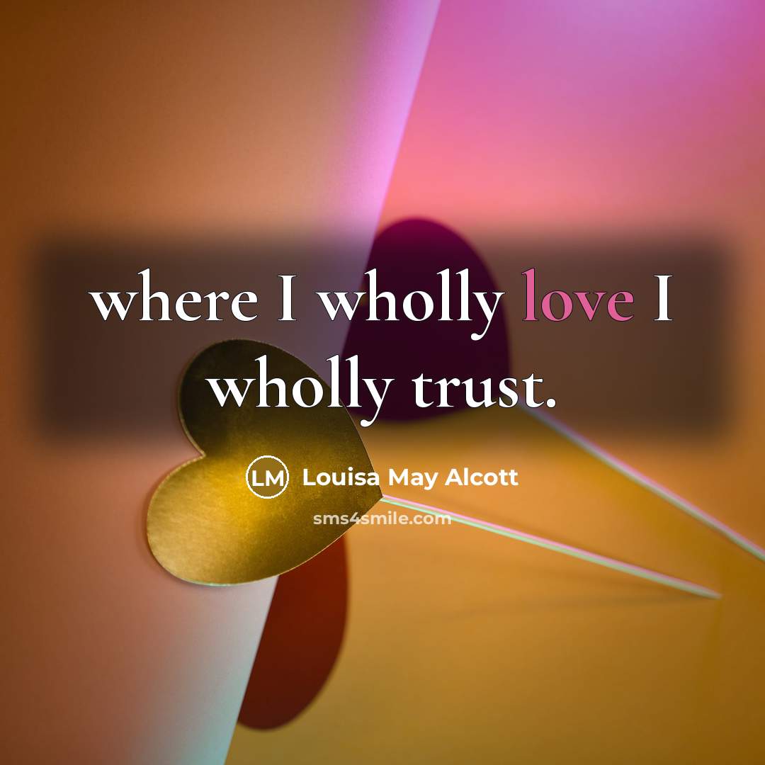 “where I wholly love I wholly trust.…” quote by Louisa May Alcott