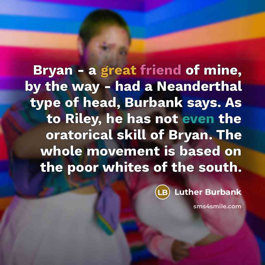 “Bryan - a great friend of mine, by the way…” quote by Luther Burbank