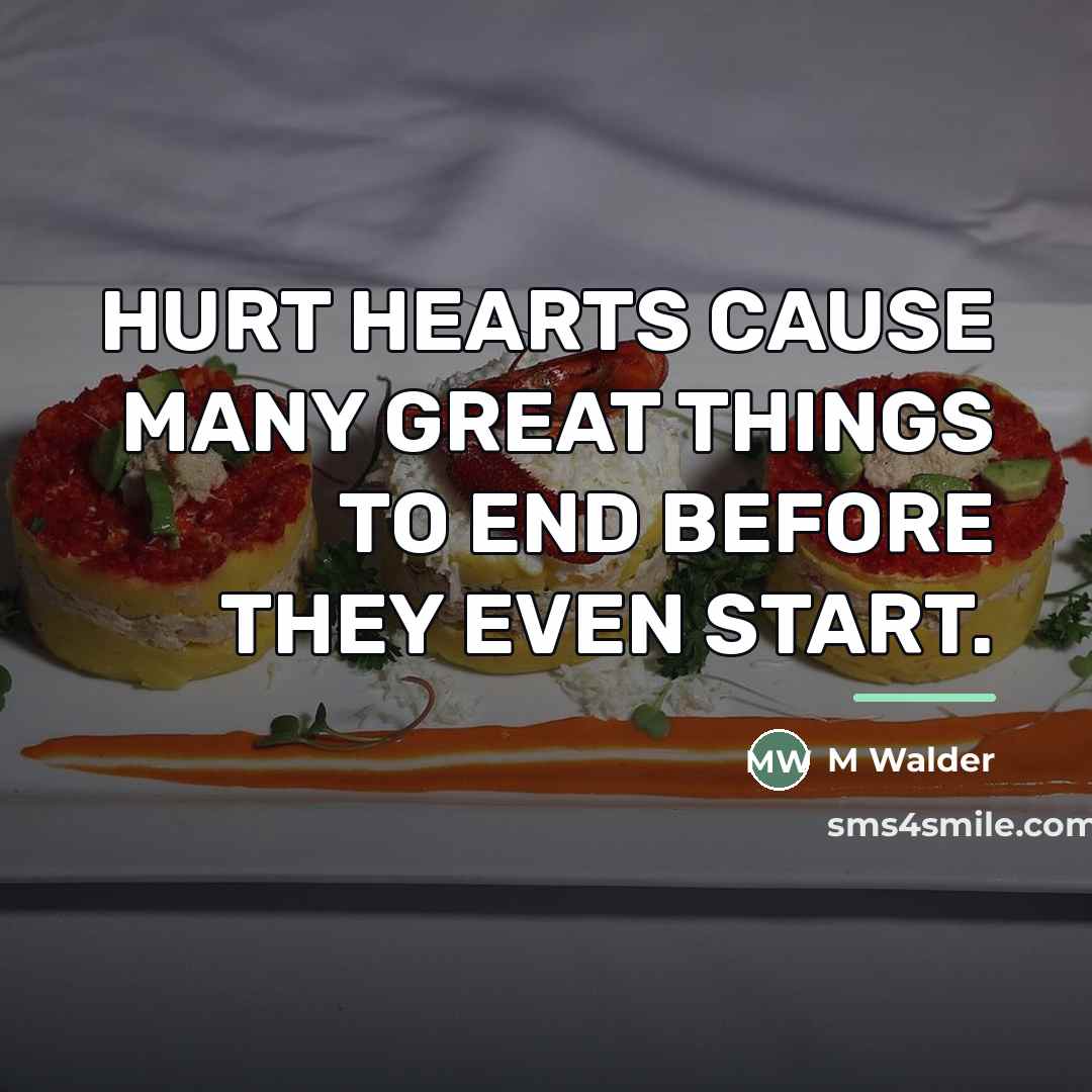“HURT HEARTS CAUSE MANY GREAT THINGS TO END BEFORE THEY…” quote by M Walder