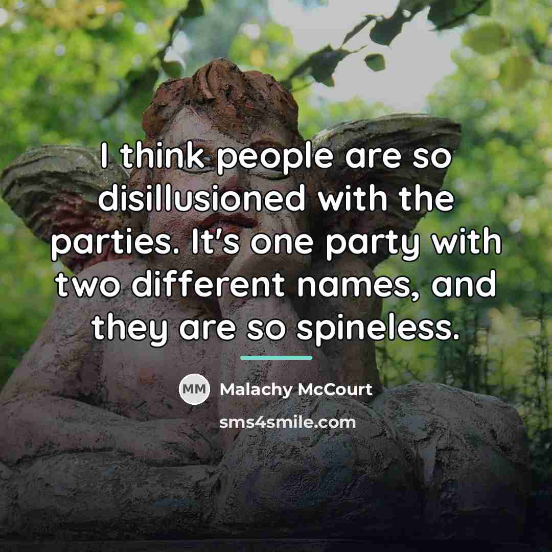 “I think people are so disillusioned with the parties. It's…” quote by Malachy McCourt