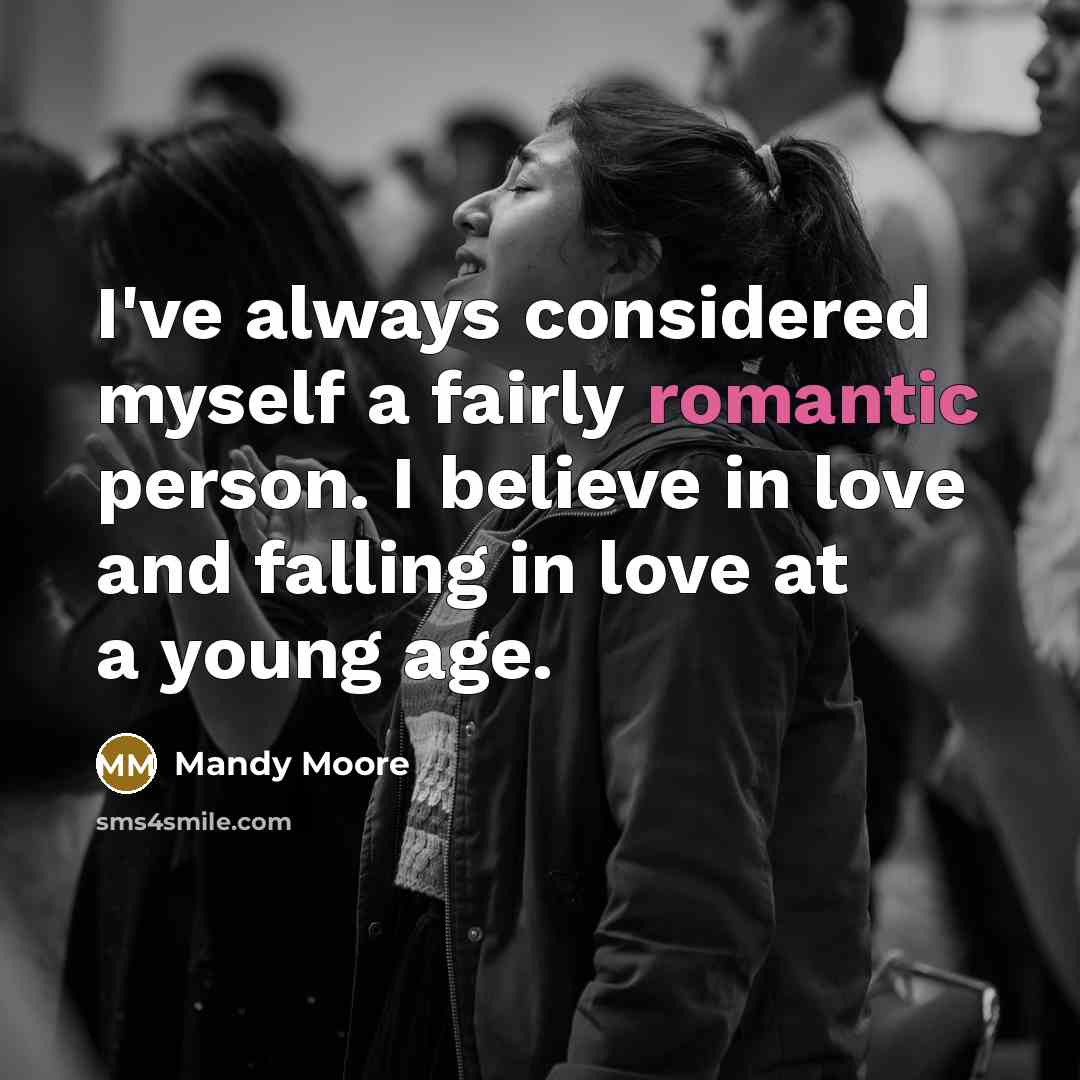 “I've always considered myself a fairly romantic person. I believe…” quote by Mandy Moore