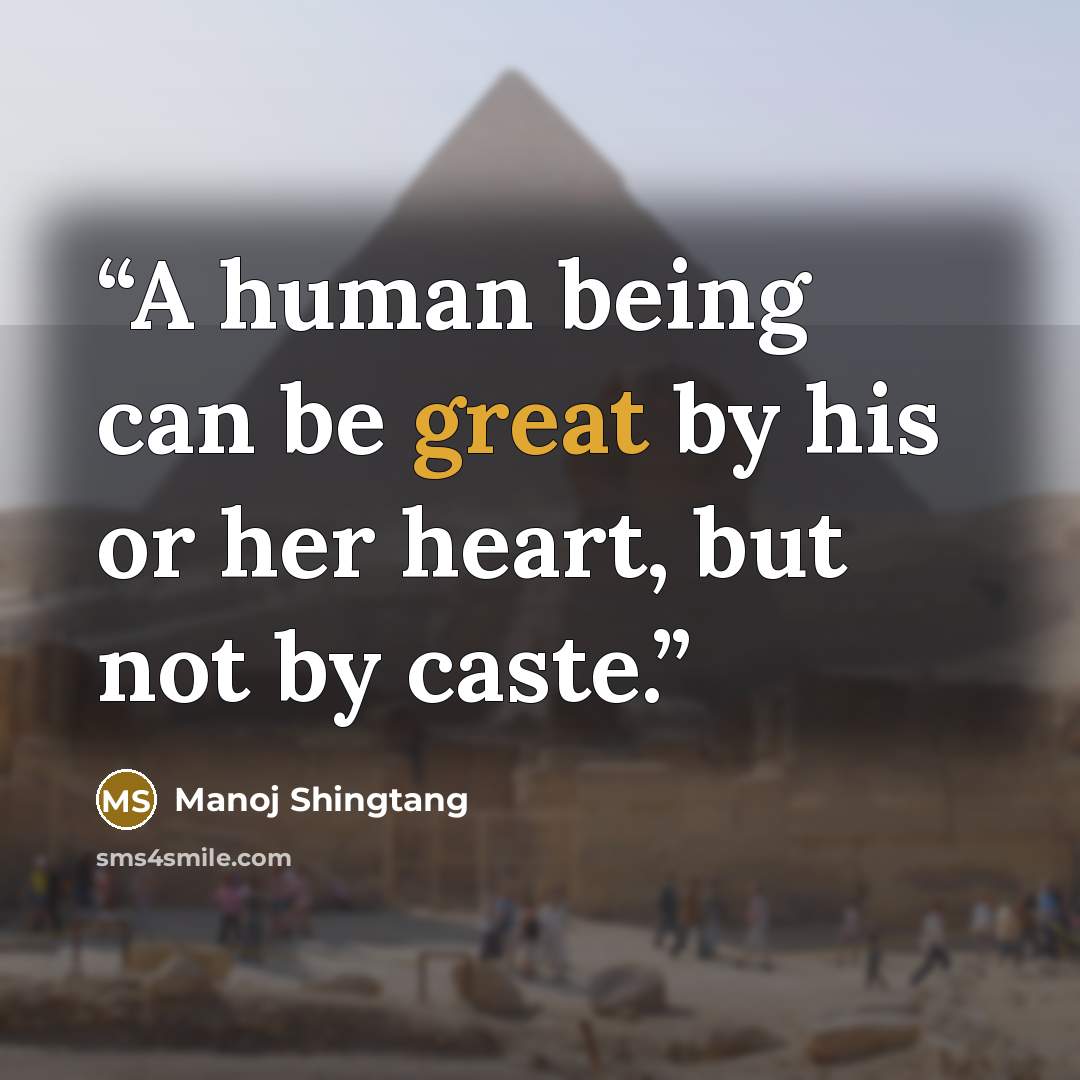 “A human being can be great by his or her heart, but not by caste.” quote by Manoj Shingtang
