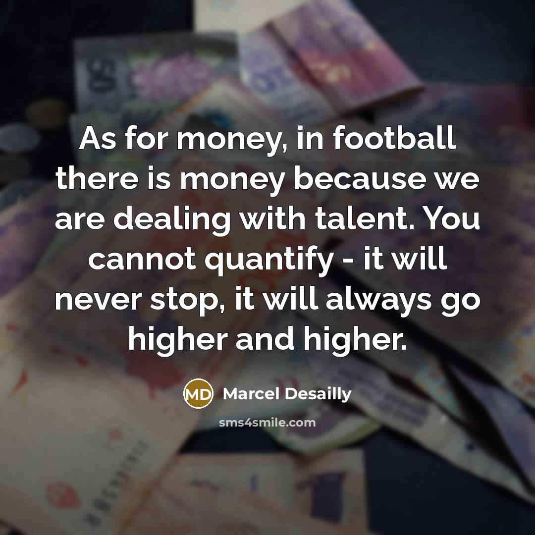 “As for money, in football there is money because we…” quote by Marcel Desailly