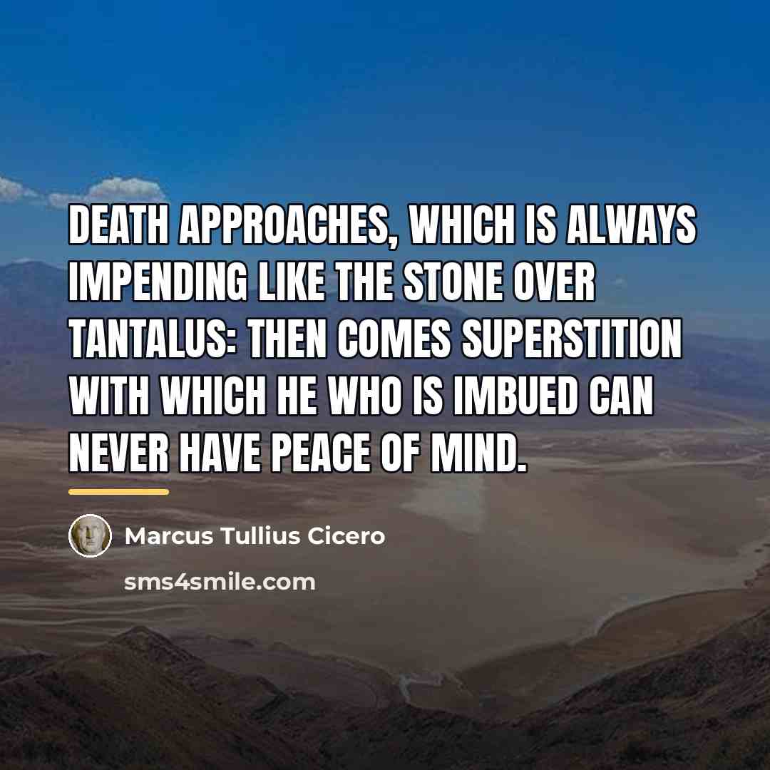 “Death approaches, which is always impending like the stone over…” quote by Marcus Tullius Cicero