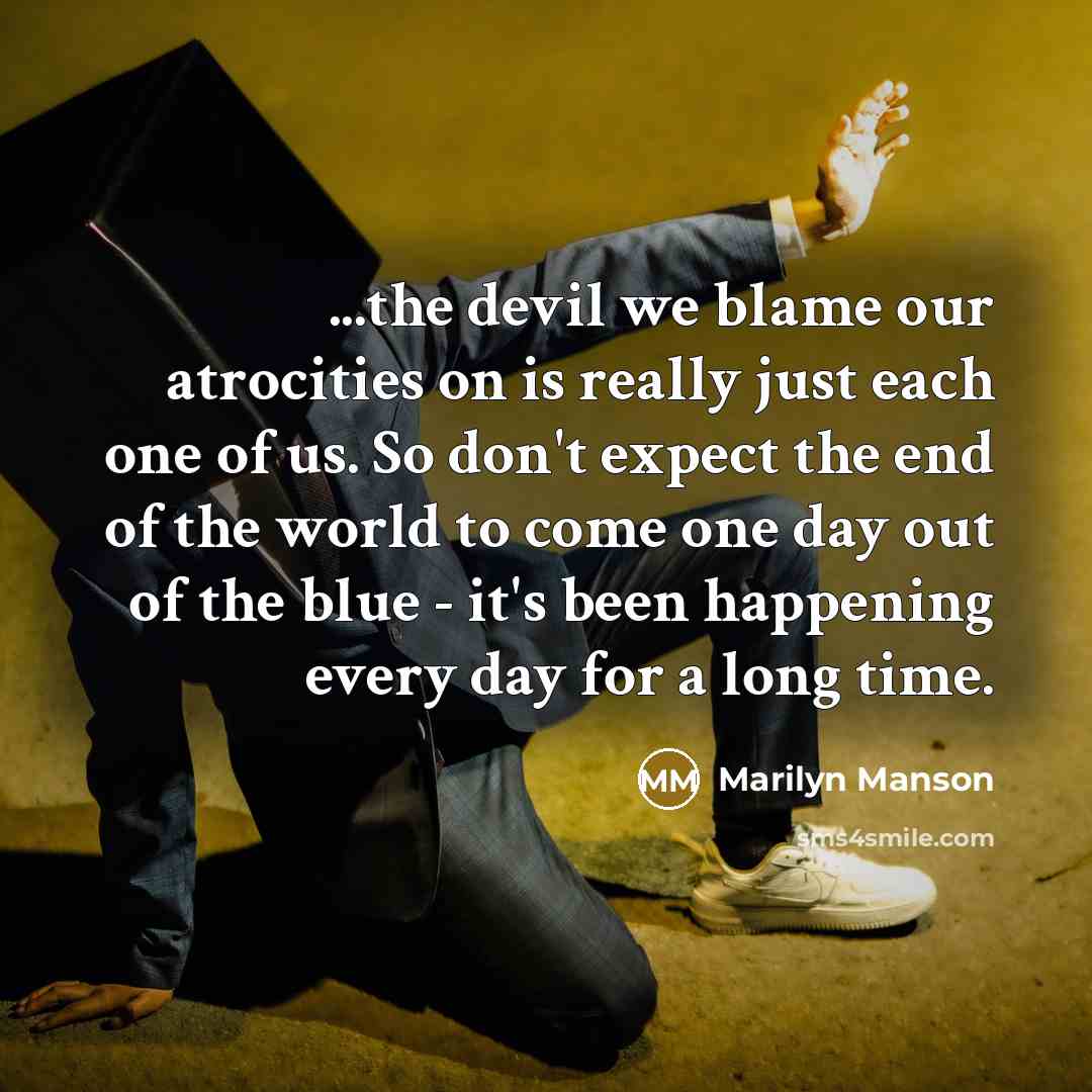 “...the devil we blame our atrocities on is really just…” quote by Marilyn Manson