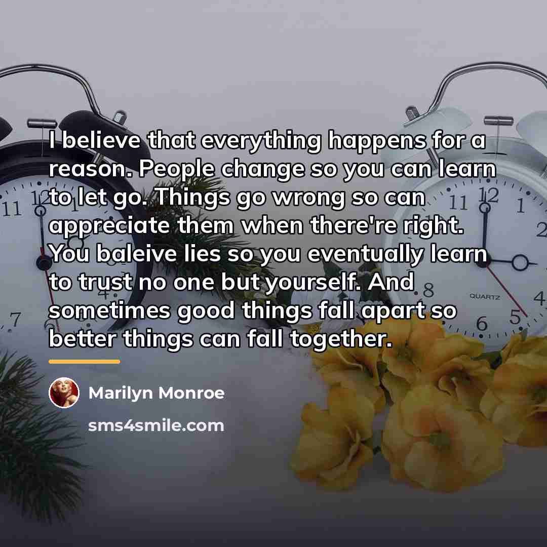 “I believe that everything happens for a reason. People change…” quote by Marilyn Monroe