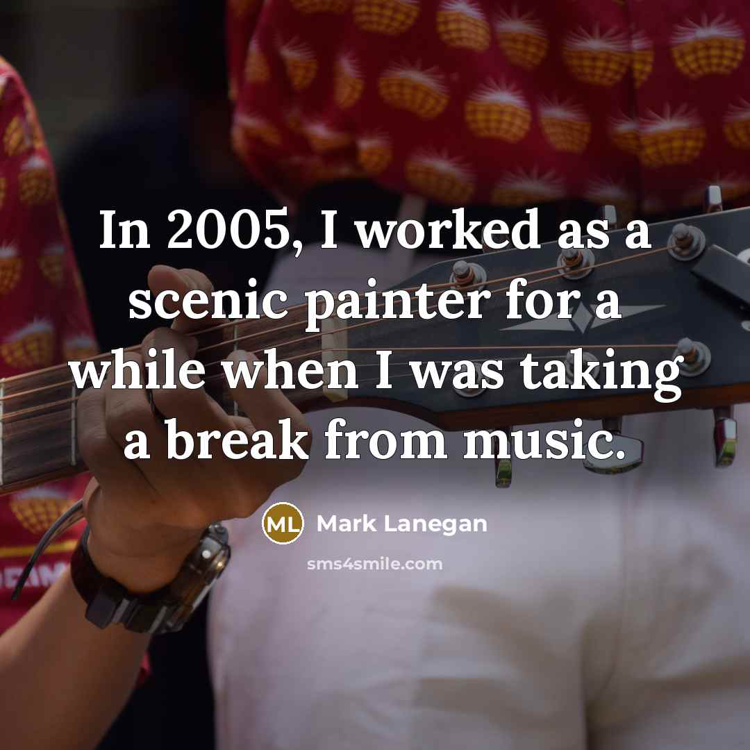 “In 2005, I worked as a scenic painter for a…” quote by Mark Lanegan