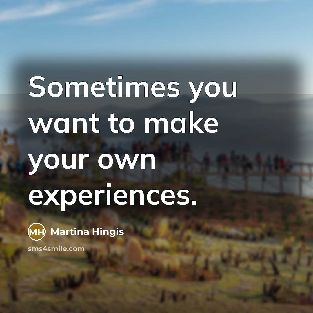“Sometimes you want to make your own experiences.…” quote by Martina Hingis