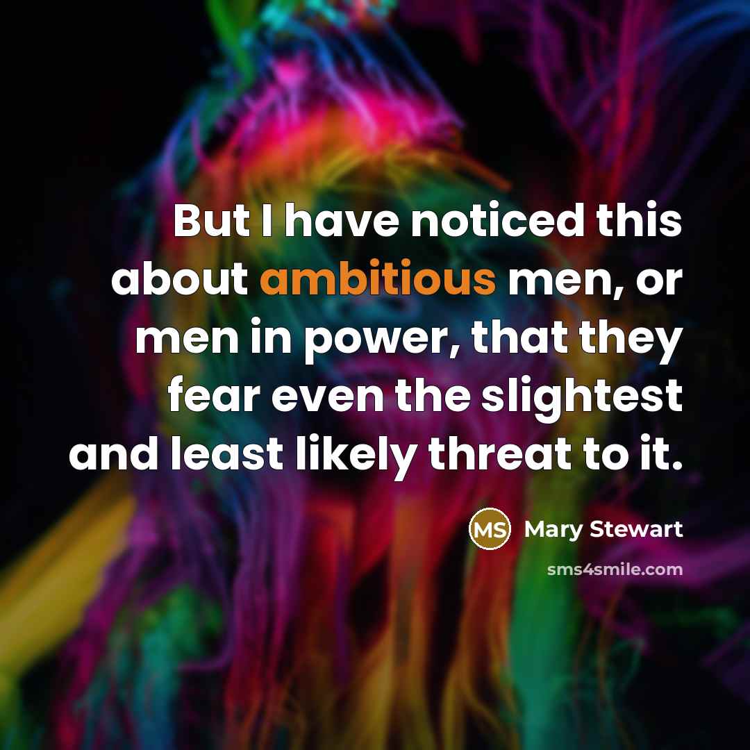 “But I have noticed this about ambitious men, or men…” quote by Mary Stewart