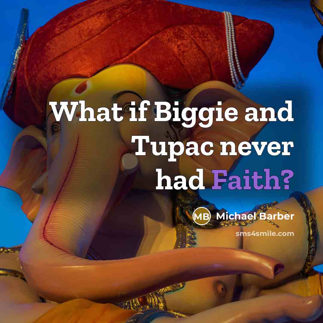 “What if Biggie and Tupac never had Faith?…” quote by Michael Barber
