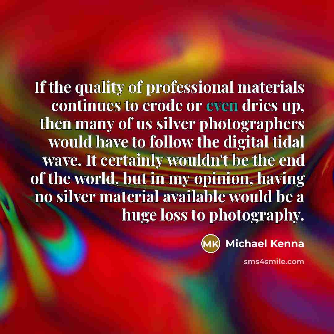 “If the quality of professional materials continues to erode or…” quote by Michael Kenna