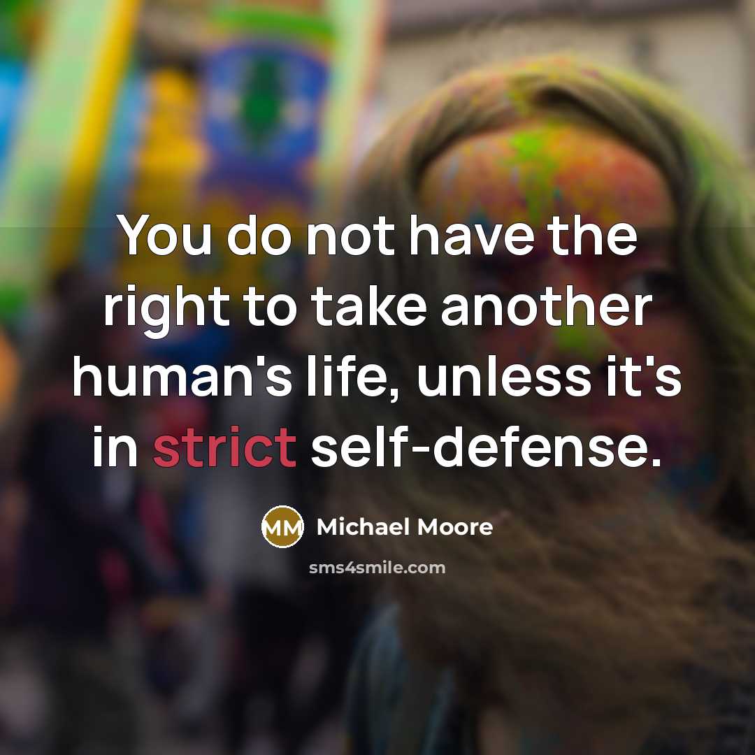 “You do not have the right to take another human's…” quote by Michael Moore