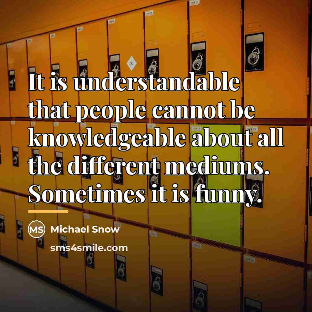 “It is understandable that people cannot be knowledgeable about all…” quote by Michael Snow