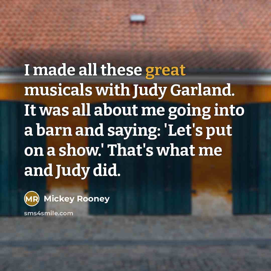 “I made all these great musicals with Judy Garland. It…” quote by Mickey Rooney