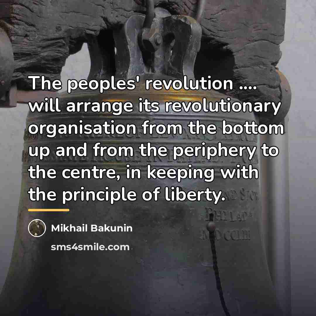 “The peoples' revolution .... will arrange its revolutionary organisation from…” quote by Mikhail Bakunin