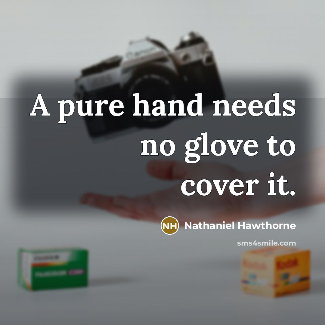“A pure hand needs no glove to cover it.…” quote by Nathaniel Hawthorne