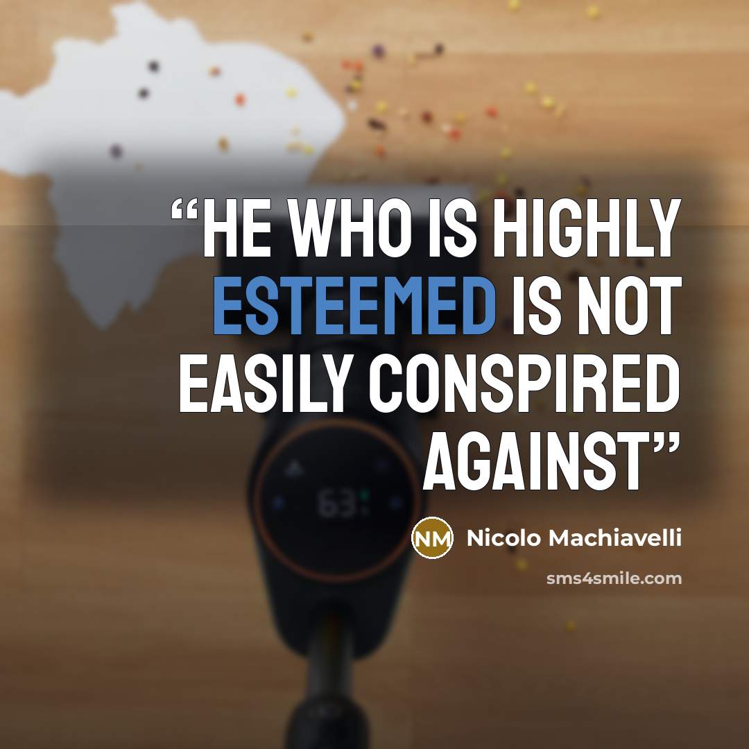 “He who is highly esteemed is not easily conspired against” quote by Nicolo Machiavelli