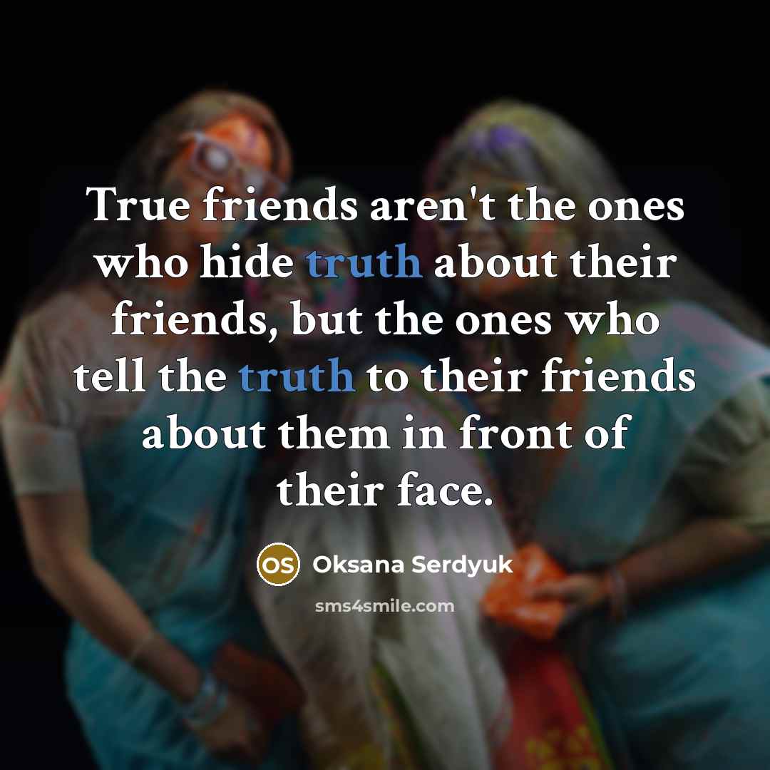 “True friends aren't the ones who hide truth about their…” quote by Oksana Serdyuk