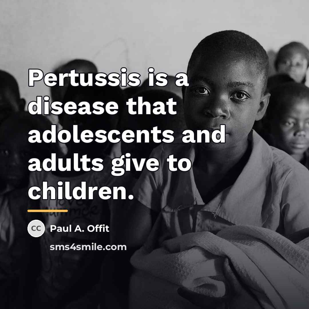“Pertussis is a disease that adolescents and adults give to…” quote by Paul A. Offit