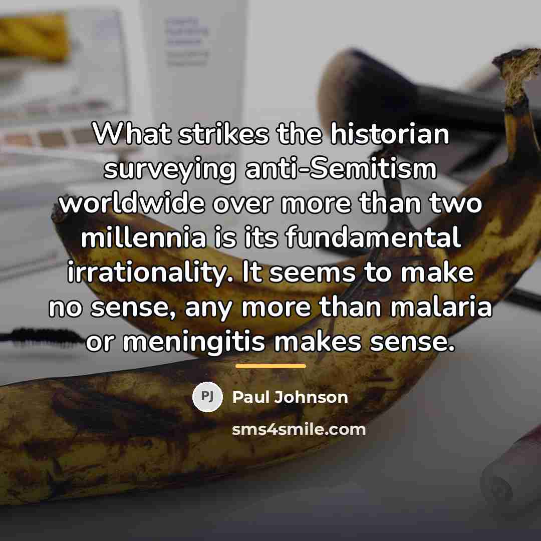 “What strikes the historian surveying anti-Semitism worldwide over more than…” quote by Paul Johnson