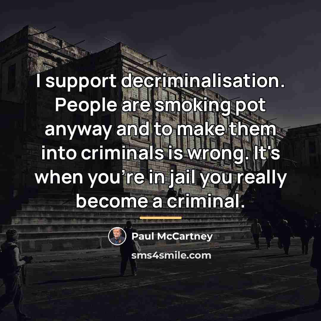 “I support decriminalisation. People are smoking pot anyway and to…” quote by Paul McCartney