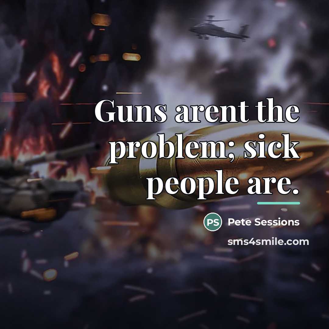 “Guns arent the problem; sick people are.…” quote by Pete Sessions