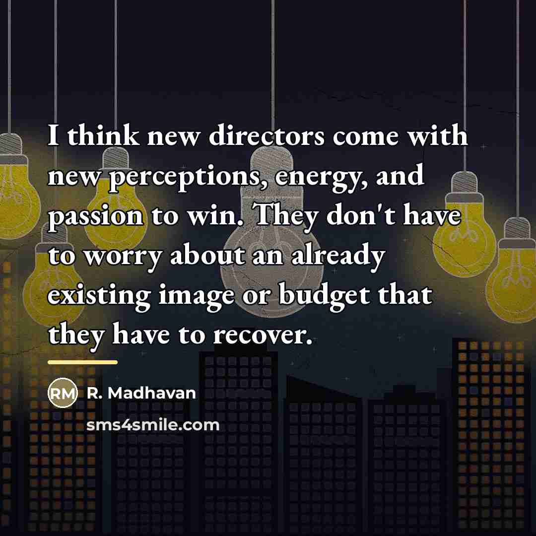 “I think new directors come with new perceptions, energy, and…” quote by R. Madhavan