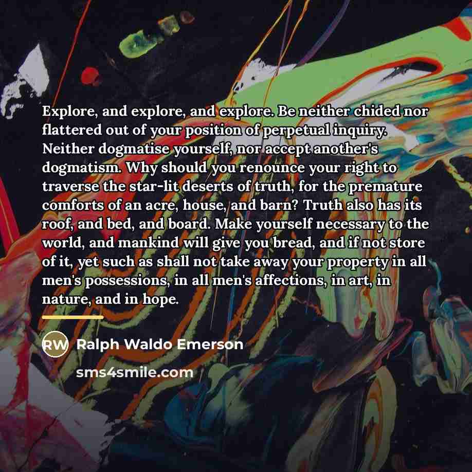 “Explore, and explore, and explore. Be neither chided nor flattered…” quote by Ralph Waldo Emerson