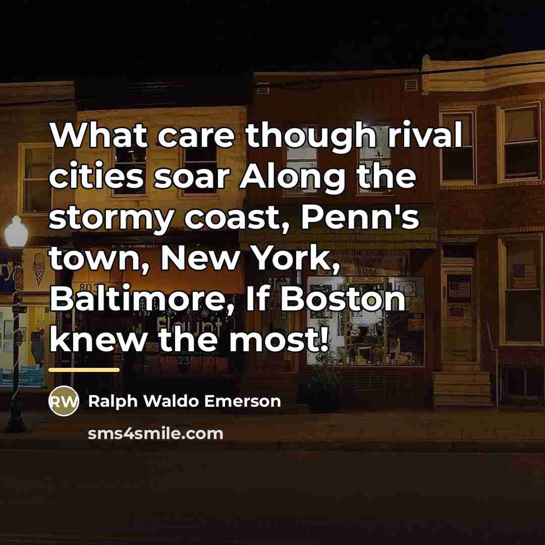 “What care though rival cities soar Along the stormy coast,…” quote by Ralph Waldo Emerson
