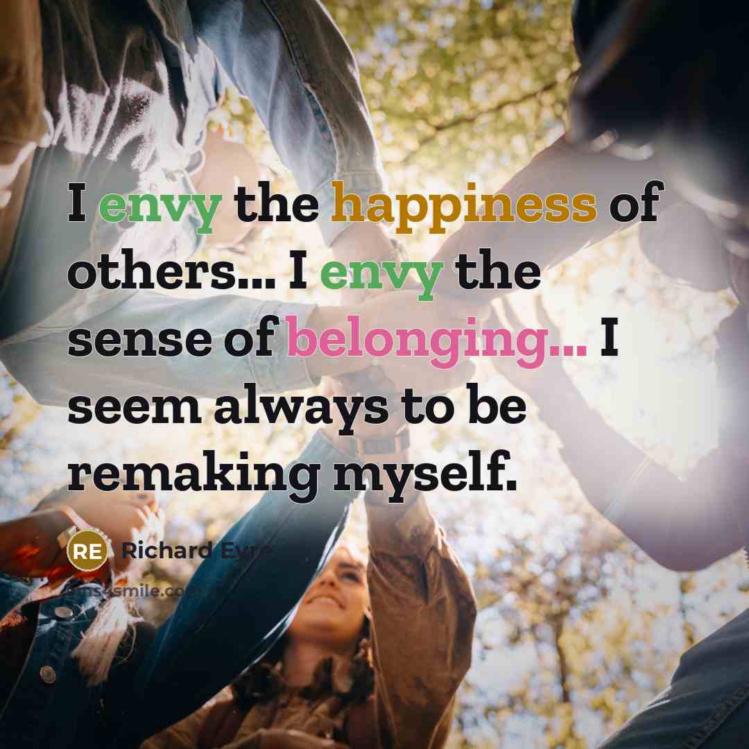“I envy the happiness of others... I envy the sense…” quote by Richard Eyre