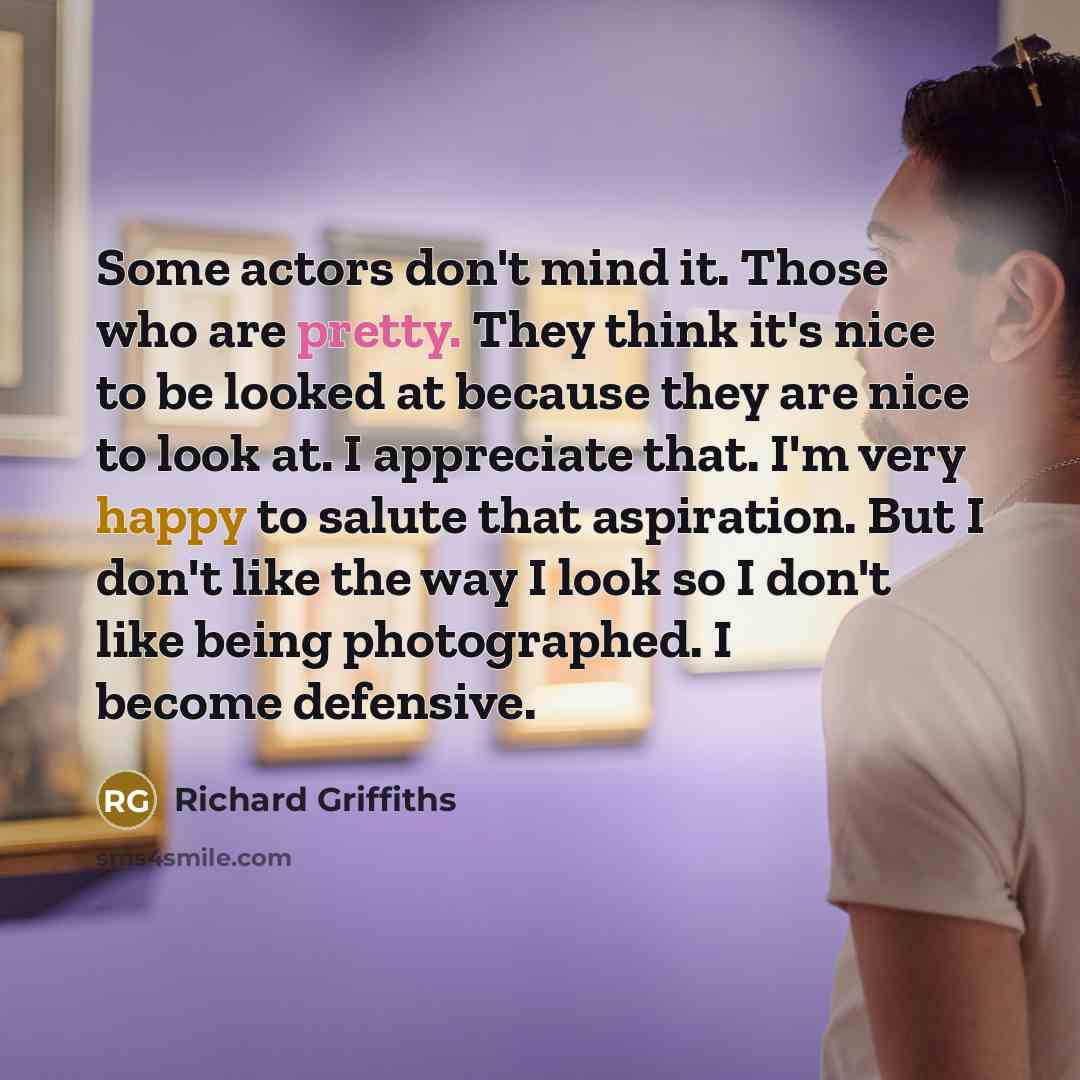 “Some actors don't mind it. Those who are pretty. They…” quote by Richard Griffiths