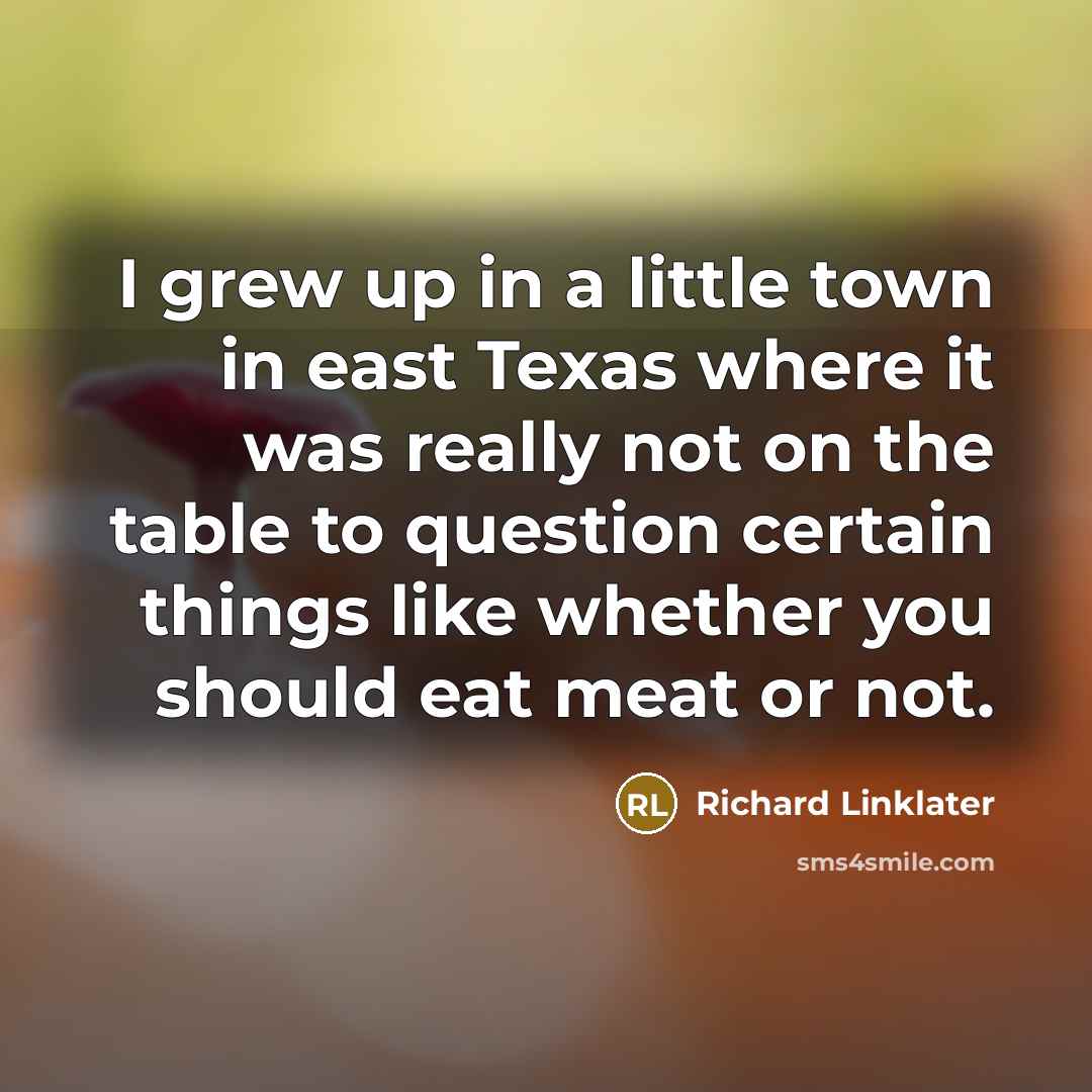 “I grew up in a little town in east Texas…” quote by Richard Linklater