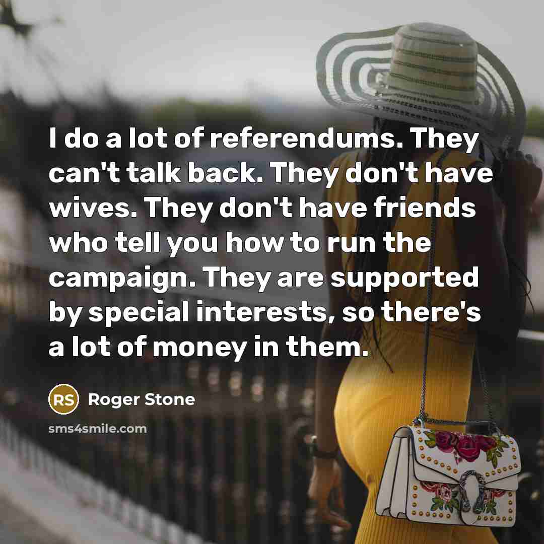 “I do a lot of referendums. They can't talk back.…” quote by Roger Stone