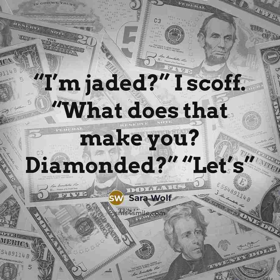 “I’m jaded?” I scoff. “What does that make you? Diamonded?” “Let’s” quote by Sara Wolf