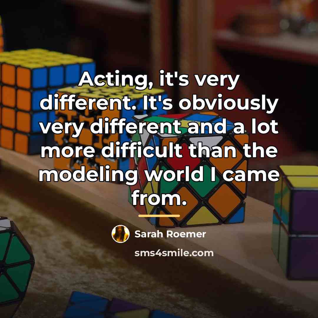 “Acting, it's very different. It's obviously very different and a…” quote by Sarah Roemer